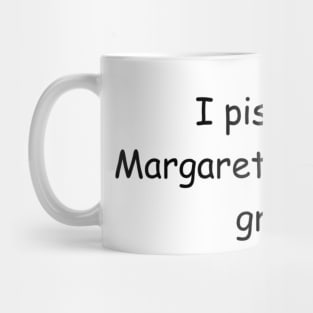 I pissed on Margaret Thatcher's grave Mug